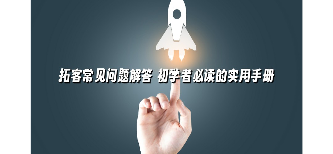 拓客常见问题解答 初学者必读的实用手册