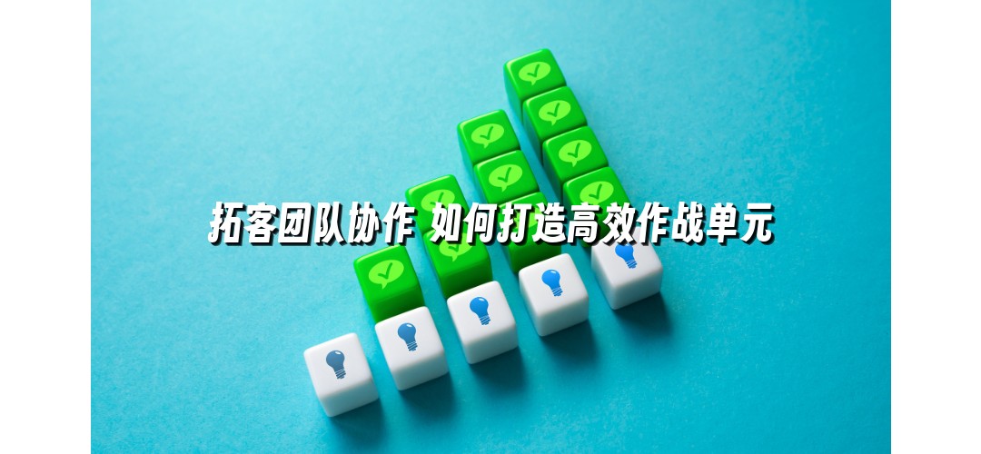 拓客团队协作 如何打造高效作战单元