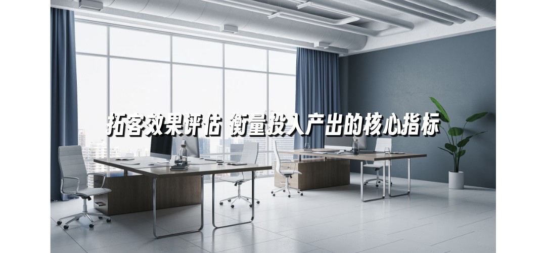 拓客效果评估 衡量投入产出的核心指标