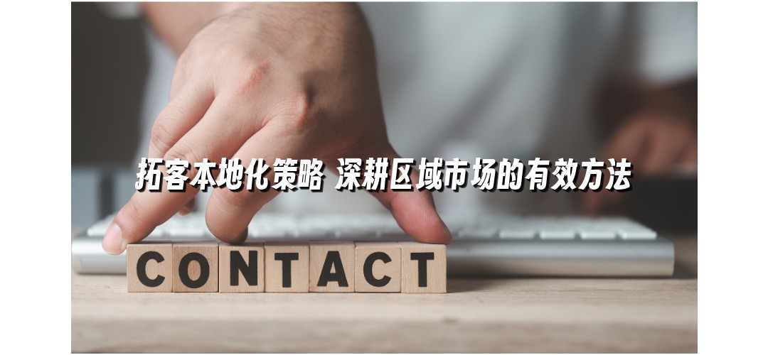 拓客本地化策略 深耕区域市场的有效方法