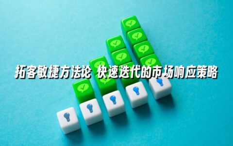 拓客敏捷方法论 快速迭代的市场响应策略