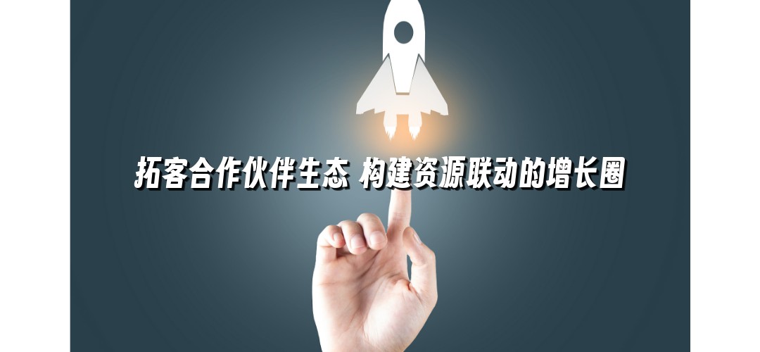拓客合作伙伴生态 构建资源联动的增长圈