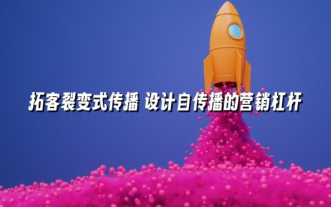 拓客裂变式传播 设计自传播的营销杠杆 拓客裂变式传播 设计自传播的营销杠杆