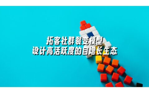 拓客社群裂变模型 设计高活跃度的自增长生态
