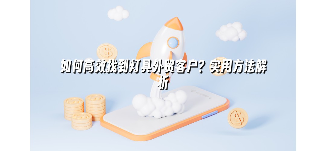 如何高效找到灯具外贸客户？实用方法解析