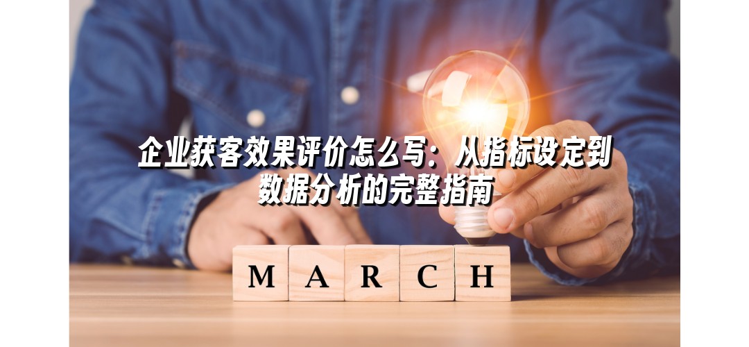 企业获客效果评价怎么写：从指标设定到数据分析的完整指南