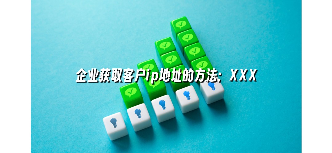 企业获取客户ip地址的方法：XXX