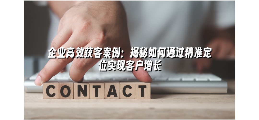 企业高效获客案例：揭秘如何通过精准定位实现客户增长